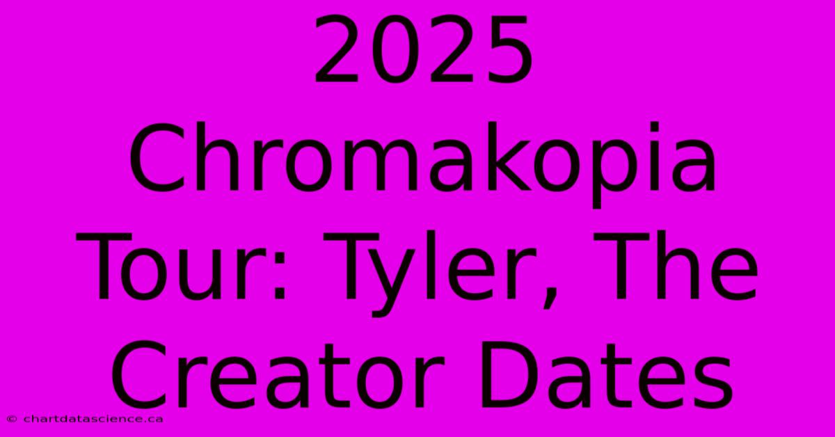 2025 Chromakopia Tour: Tyler, The Creator Dates 