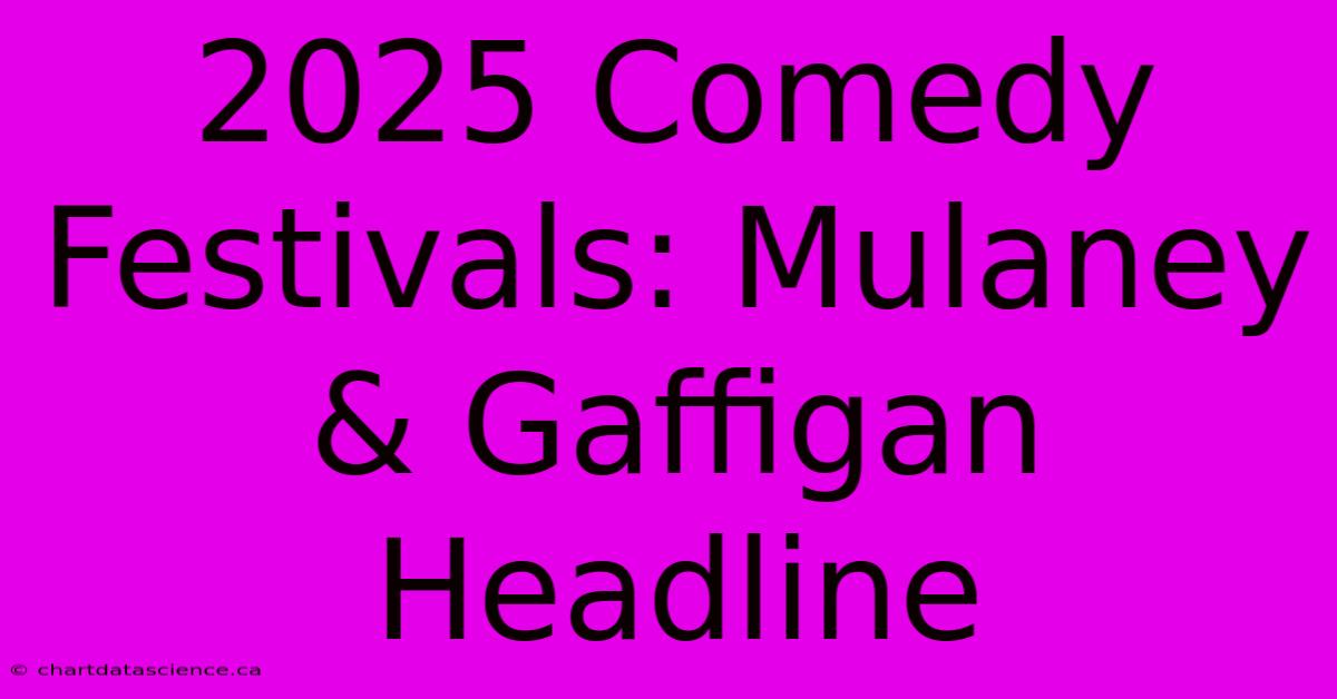 2025 Comedy Festivals: Mulaney & Gaffigan Headline