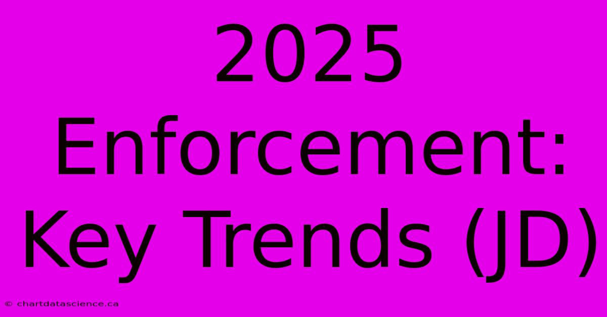 2025 Enforcement: Key Trends (JD)