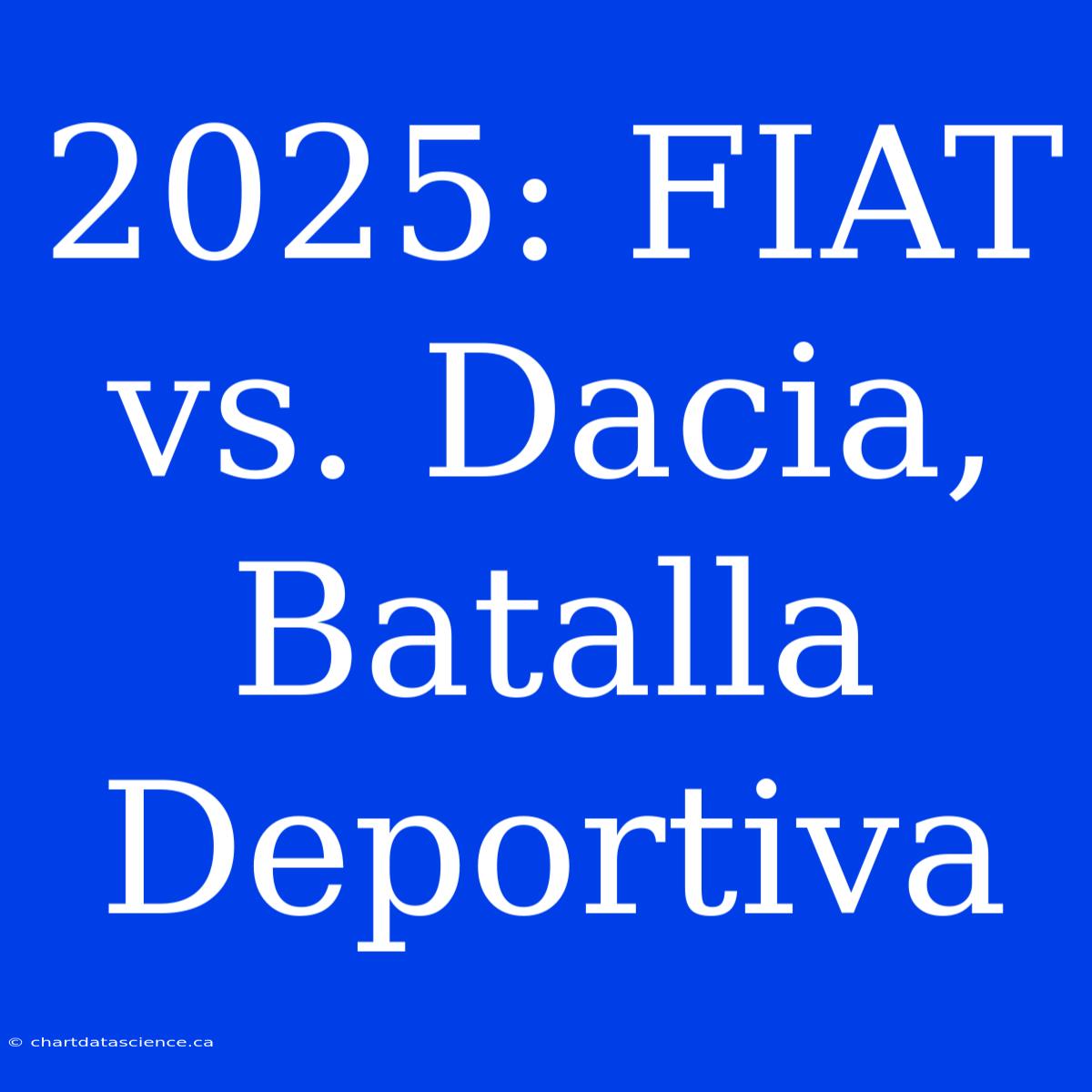 2025: FIAT Vs. Dacia, Batalla Deportiva