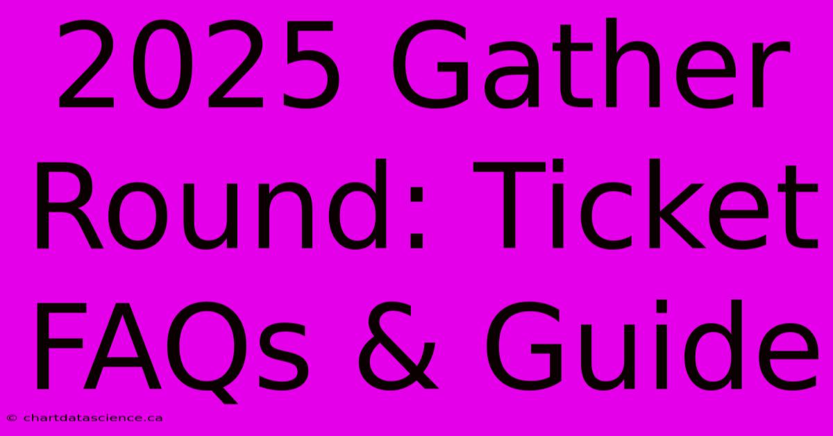 2025 Gather Round: Ticket FAQs & Guide