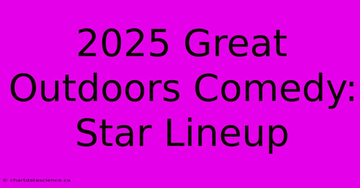 2025 Great Outdoors Comedy: Star Lineup