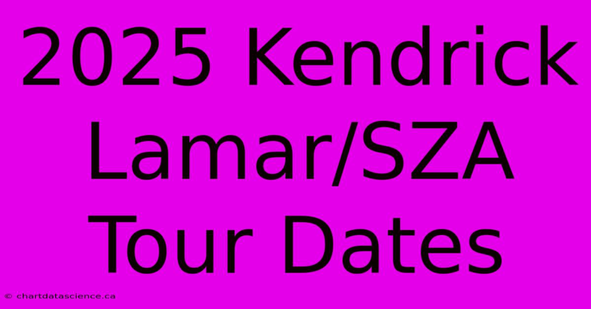 2025 Kendrick Lamar/SZA Tour Dates