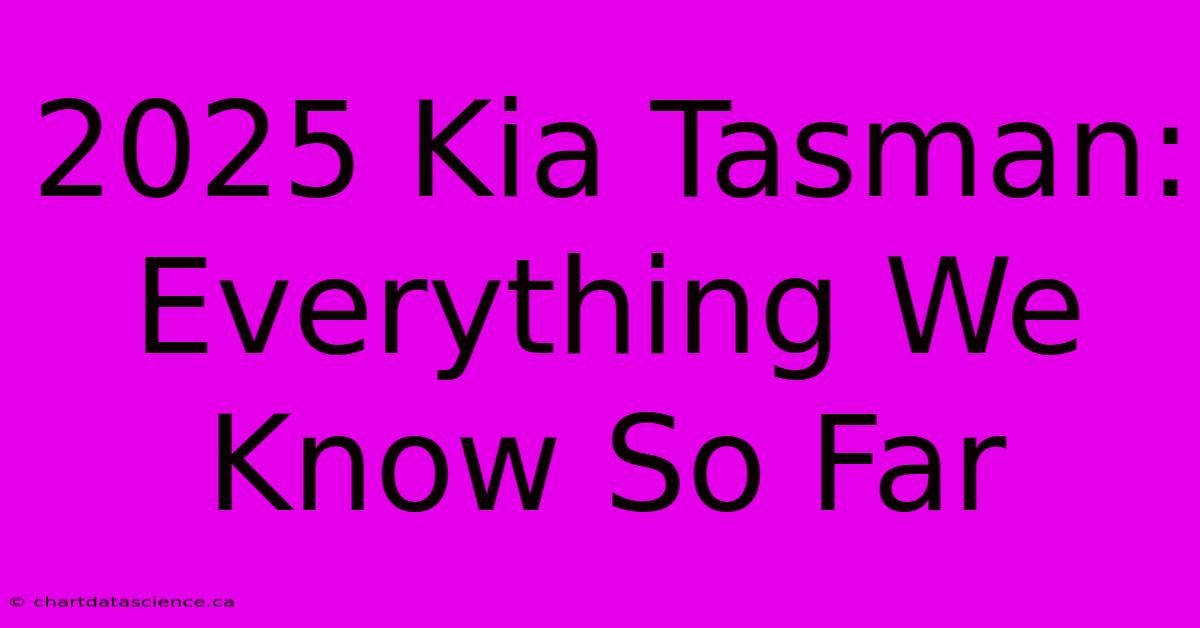 2025 Kia Tasman: Everything We Know So Far