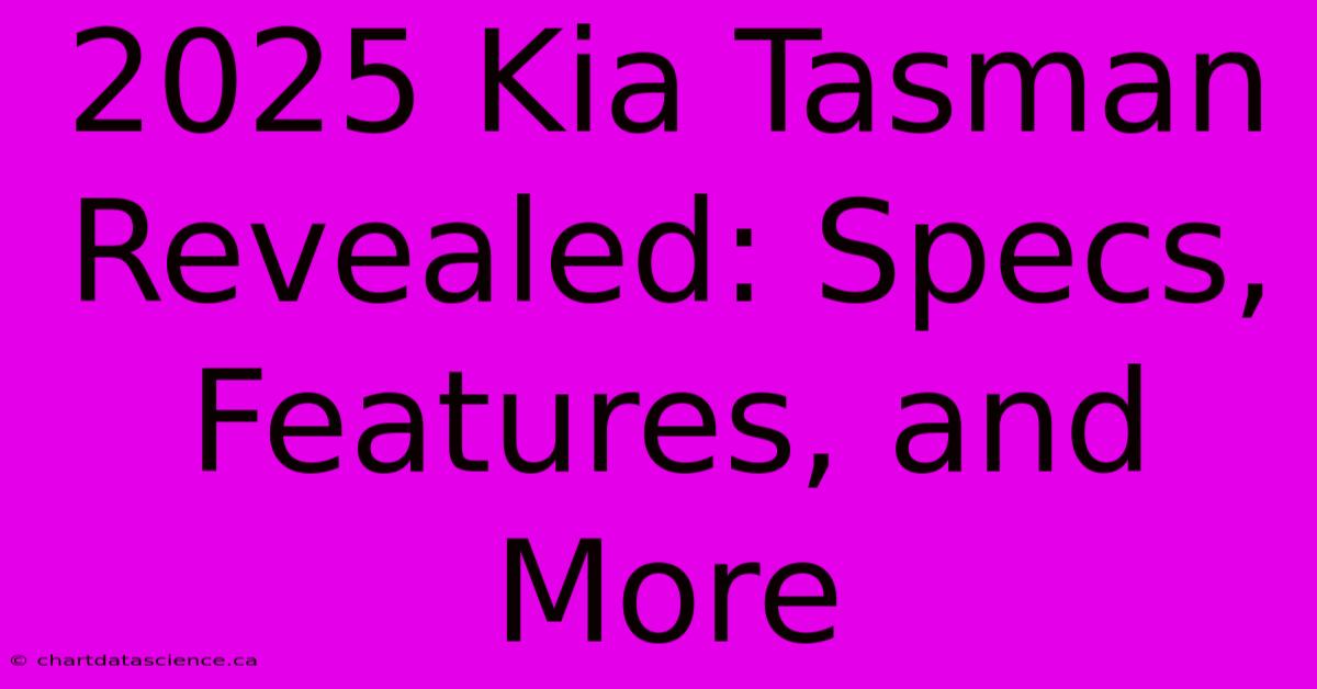 2025 Kia Tasman Revealed: Specs, Features, And More