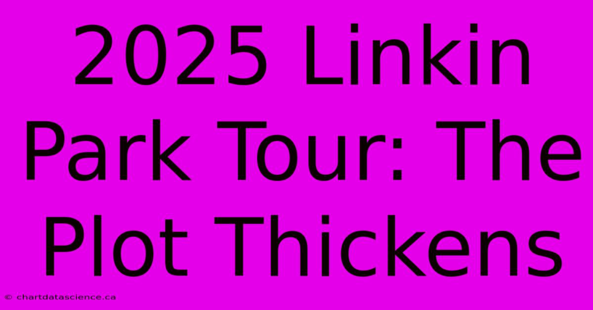 2025 Linkin Park Tour: The Plot Thickens