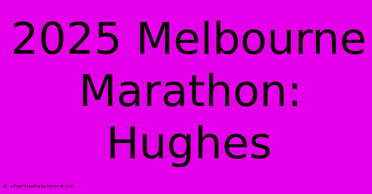 2025 Melbourne Marathon: Hughes