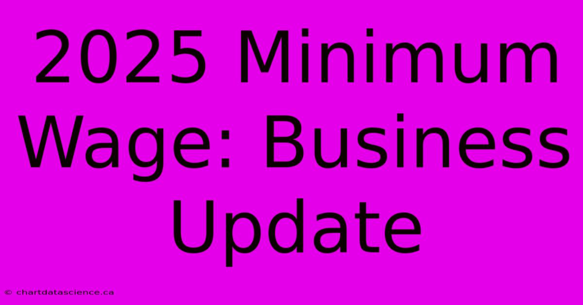 2025 Minimum Wage: Business Update