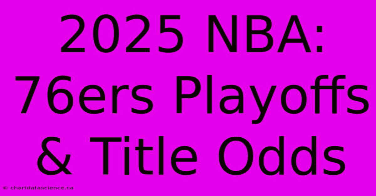 2025 NBA: 76ers Playoffs & Title Odds