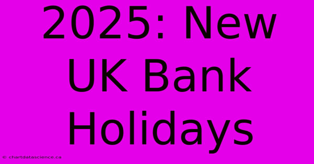 2025: New UK Bank Holidays