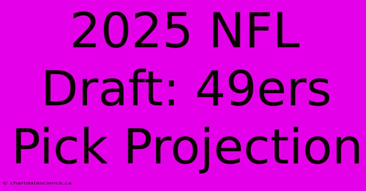 2025 NFL Draft: 49ers Pick Projection