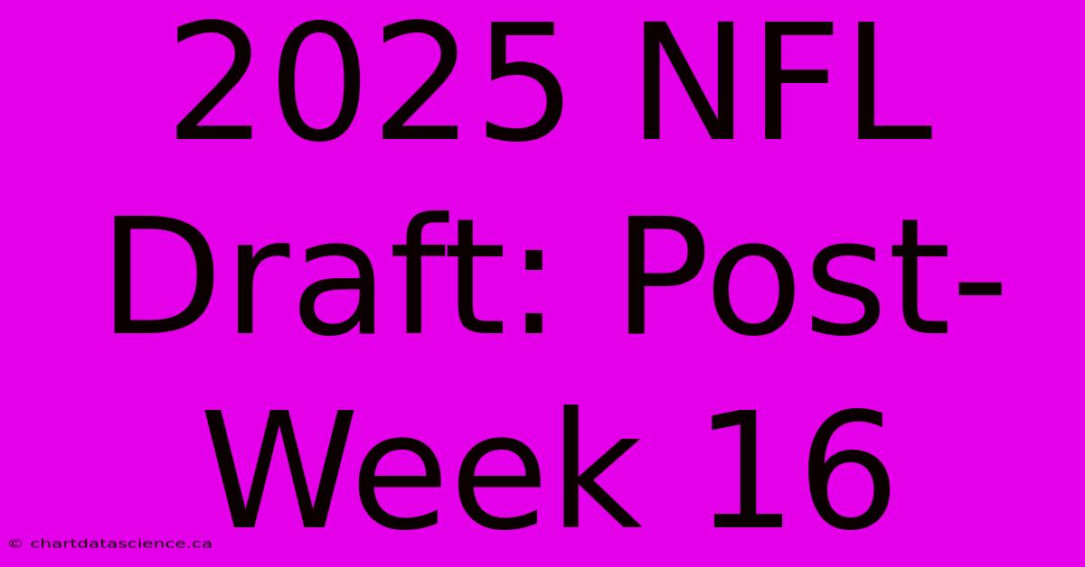 2025 NFL Draft: Post-Week 16