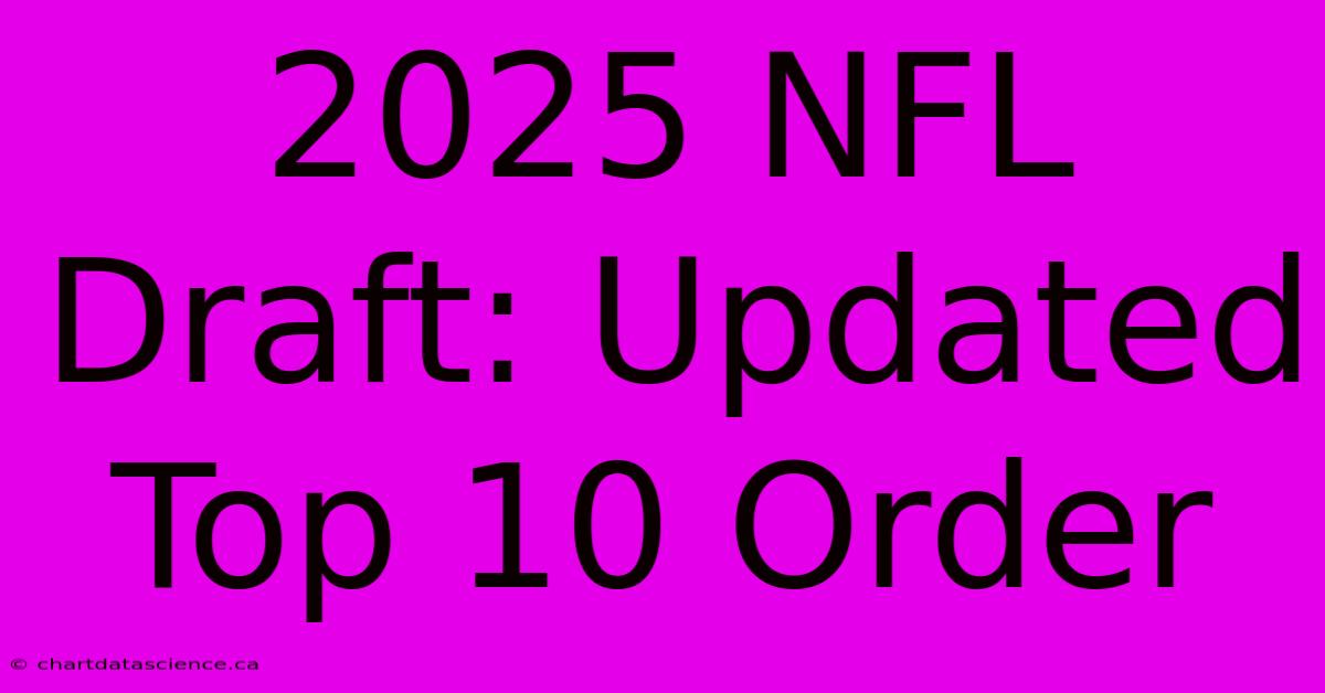 2025 NFL Draft: Updated Top 10 Order