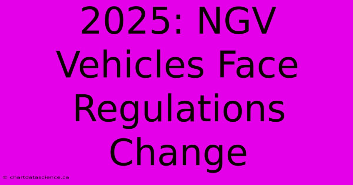 2025: NGV Vehicles Face Regulations Change