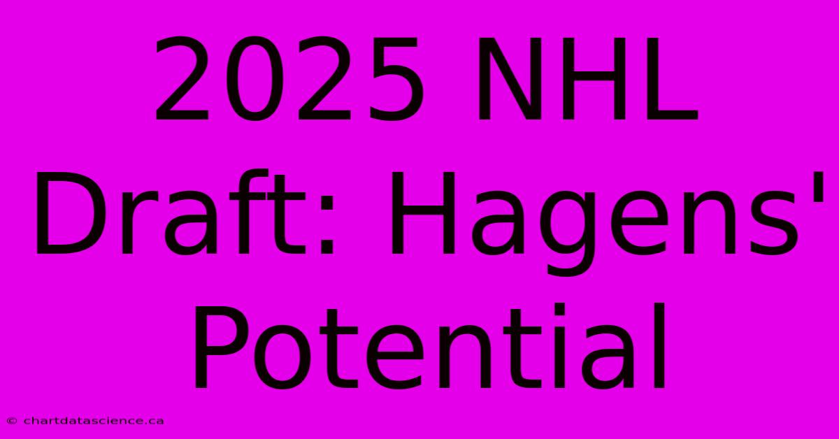 2025 NHL Draft: Hagens' Potential