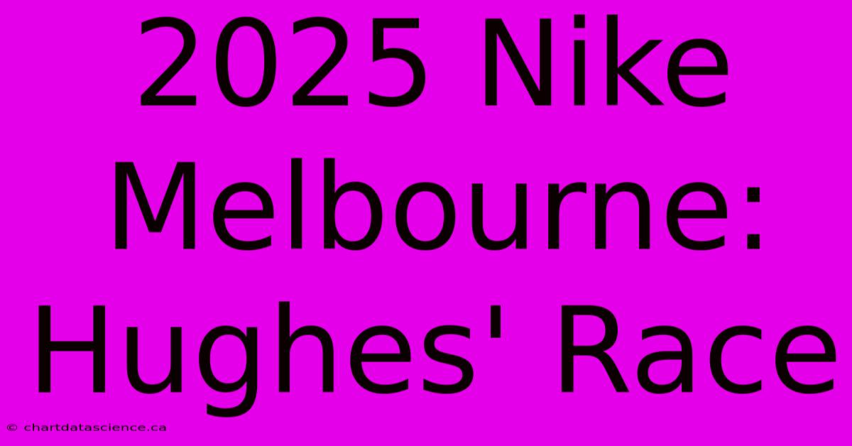 2025 Nike Melbourne: Hughes' Race