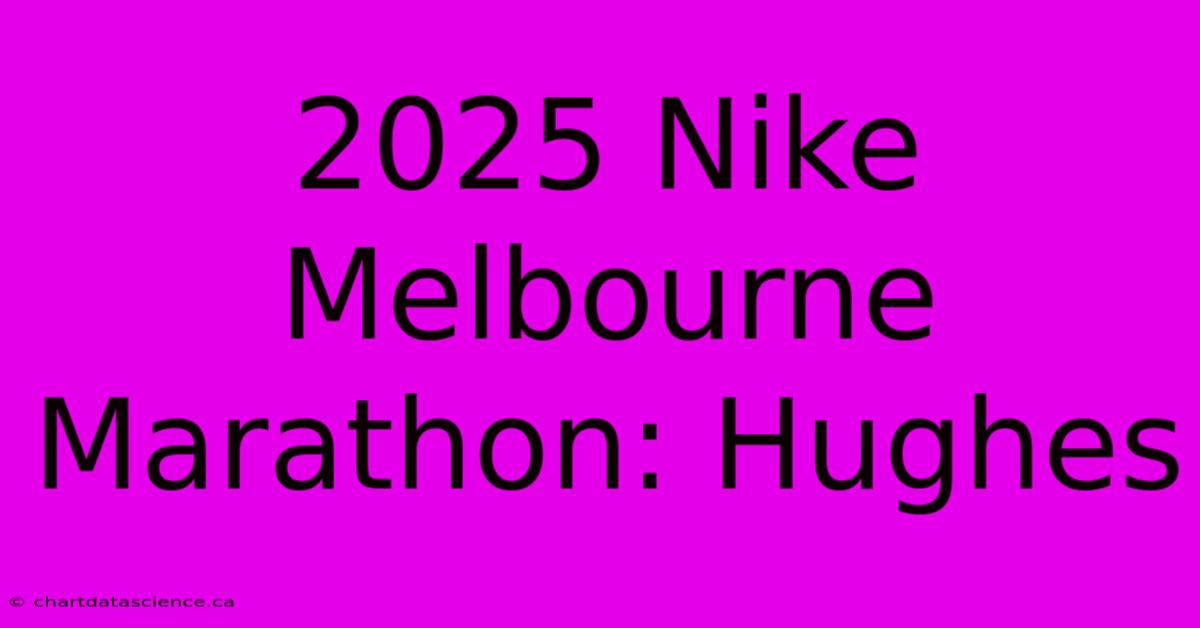 2025 Nike Melbourne Marathon: Hughes