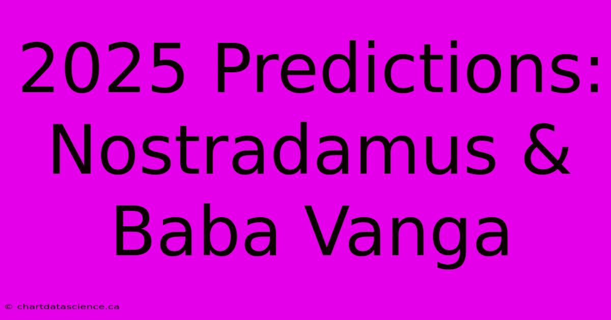 2025 Predictions: Nostradamus & Baba Vanga