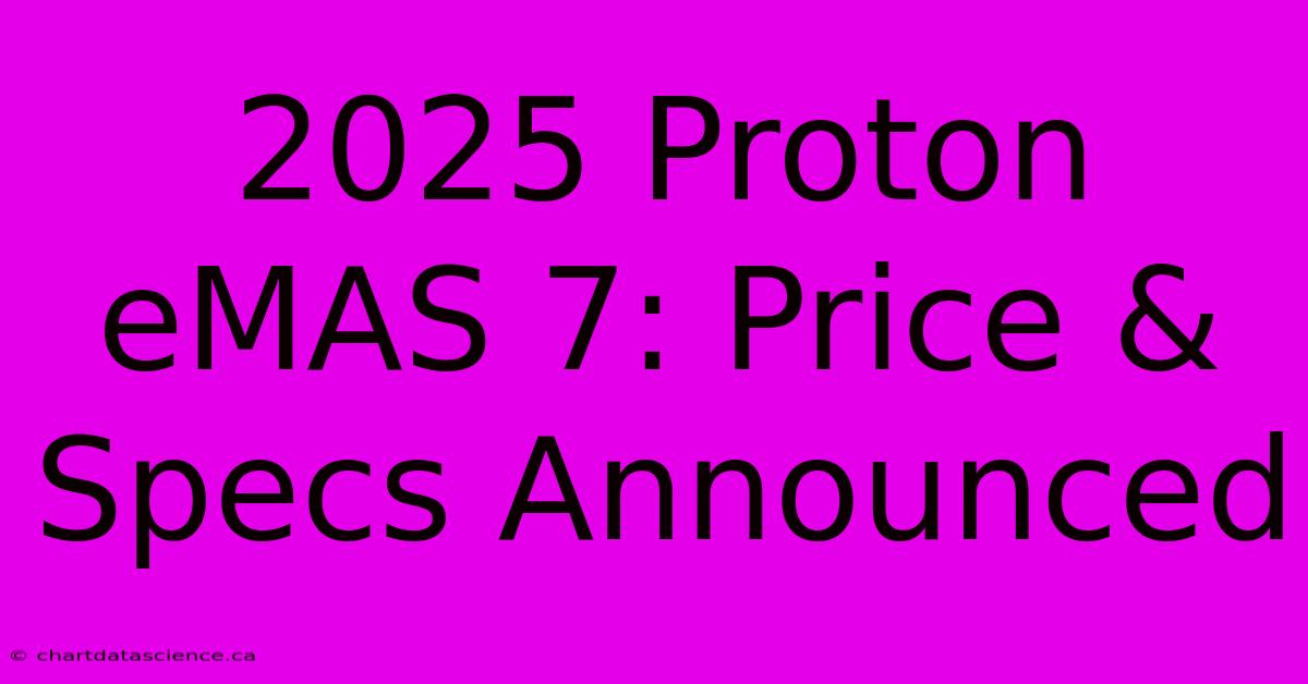 2025 Proton EMAS 7: Price & Specs Announced