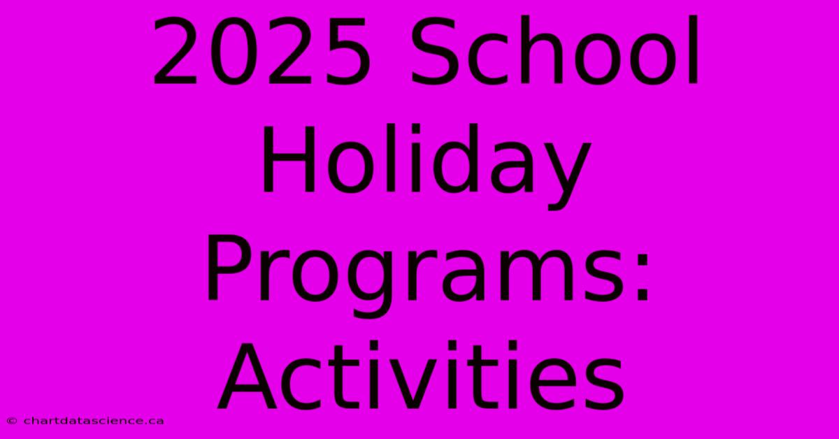 2025 School Holiday Programs: Activities