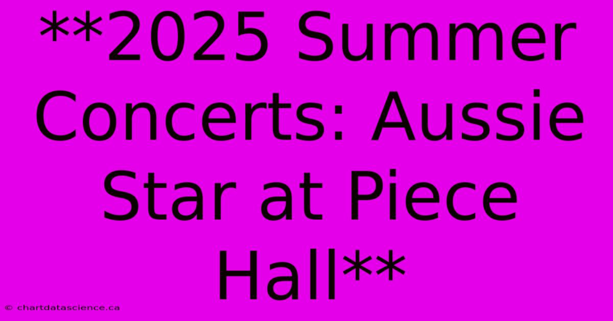 **2025 Summer Concerts: Aussie Star At Piece Hall**