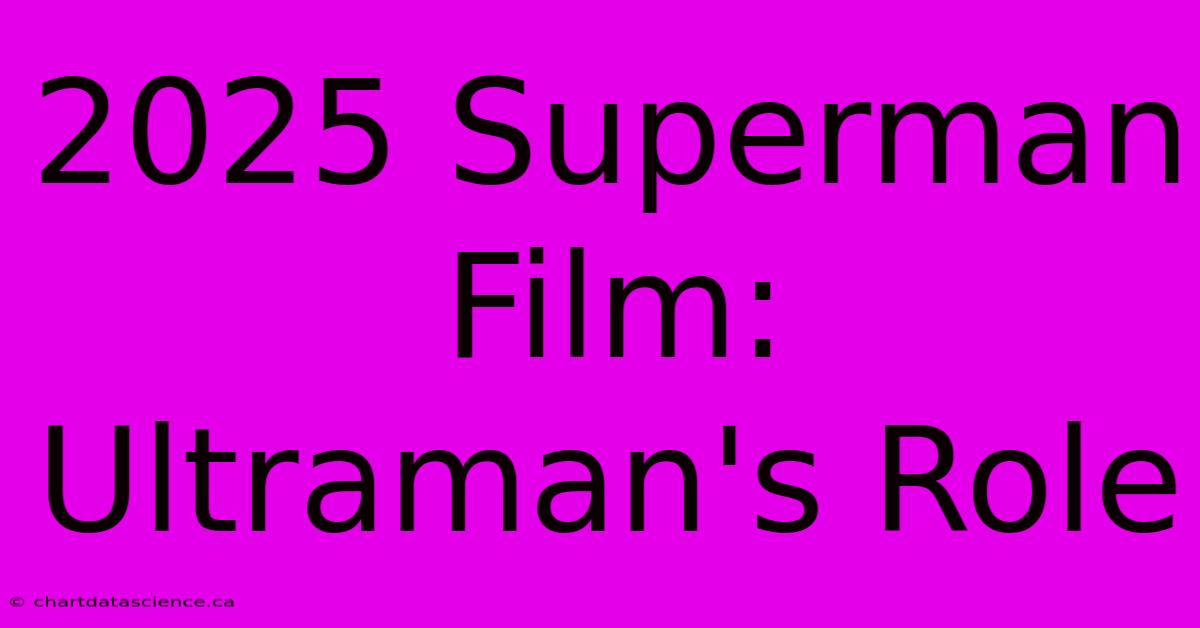 2025 Superman Film: Ultraman's Role