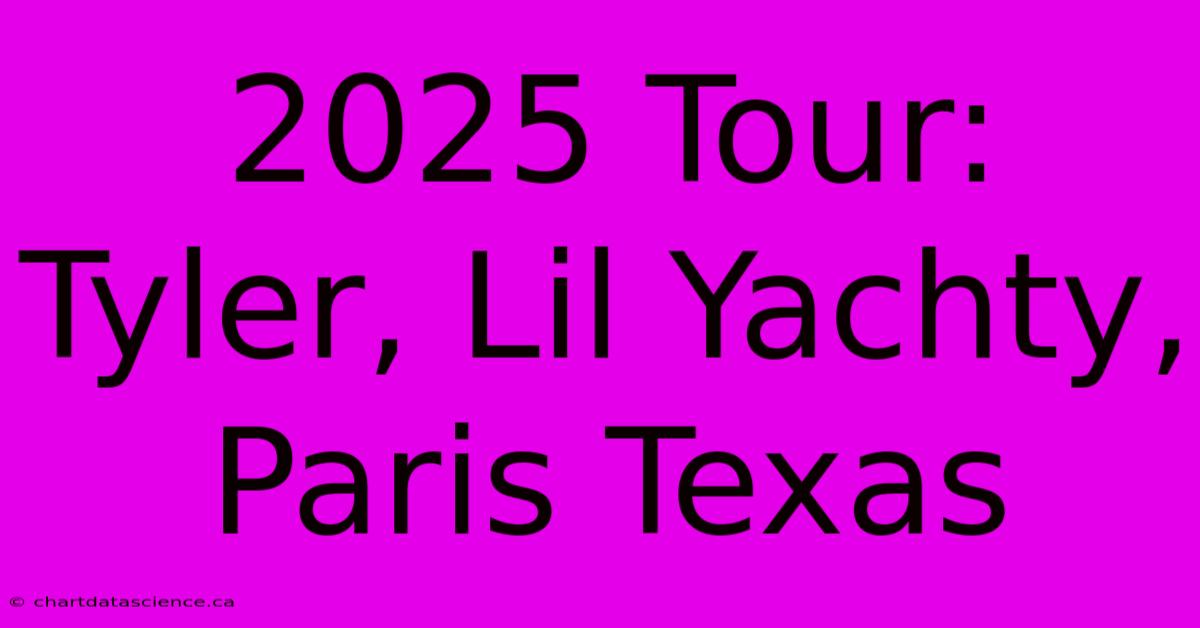 2025 Tour: Tyler, Lil Yachty, Paris Texas