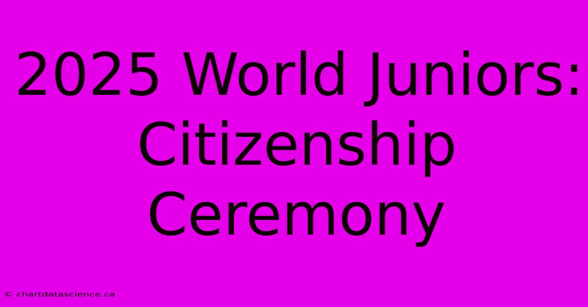 2025 World Juniors: Citizenship Ceremony