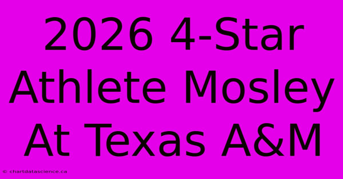 2026 4-Star Athlete Mosley At Texas A&M