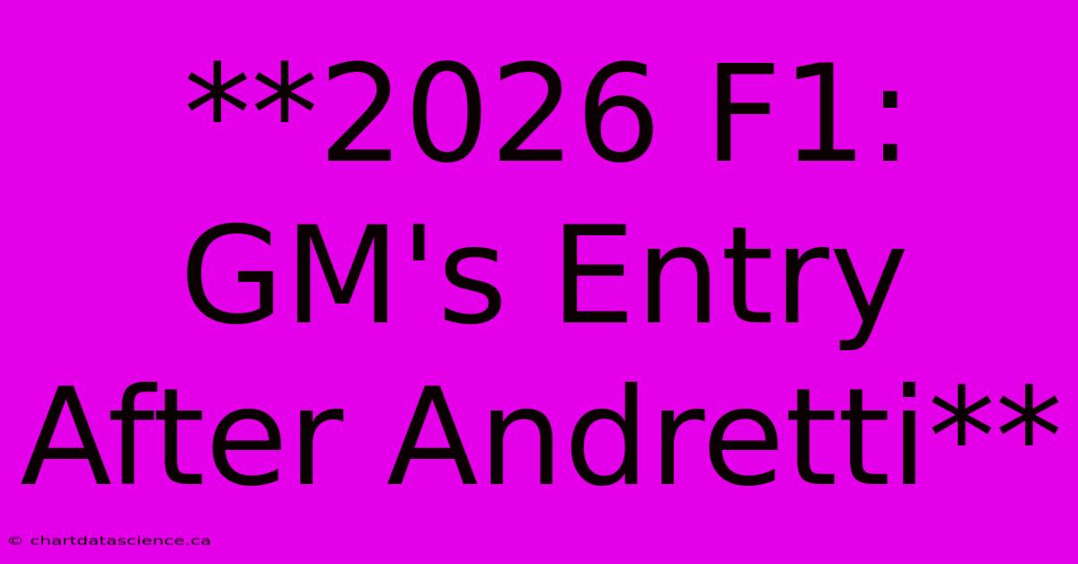 **2026 F1: GM's Entry After Andretti**