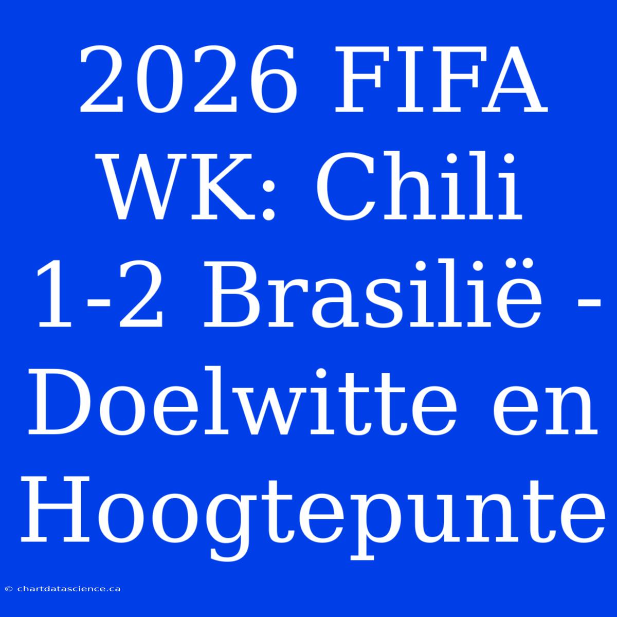 2026 FIFA WK: Chili 1-2 Brasilië - Doelwitte En Hoogtepunte