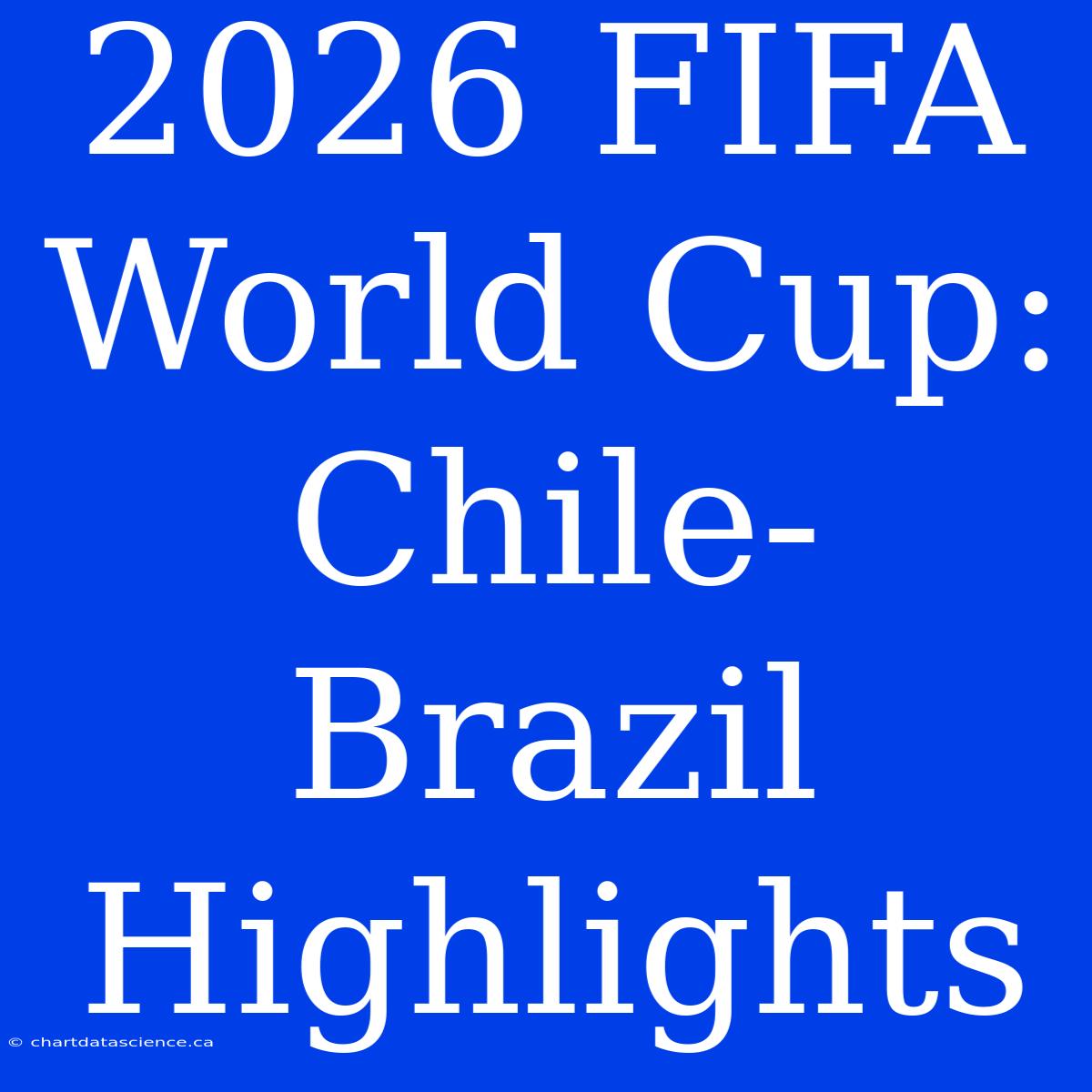 2026 FIFA World Cup: Chile-Brazil Highlights