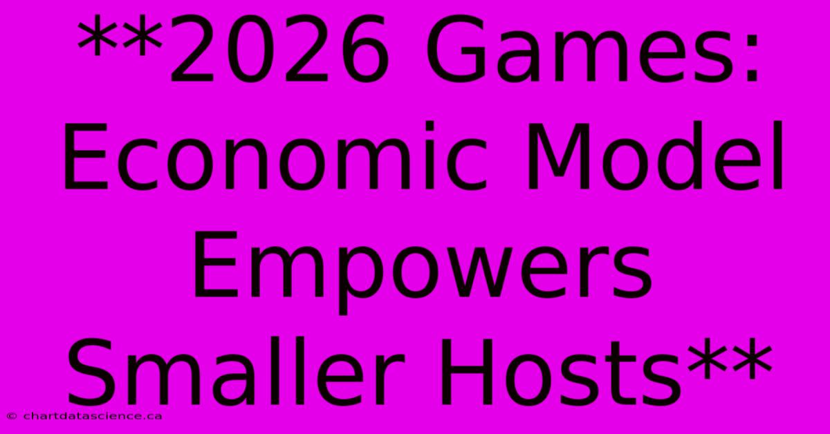 **2026 Games: Economic Model Empowers Smaller Hosts**