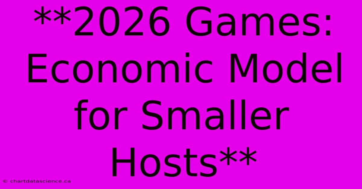 **2026 Games: Economic Model For Smaller Hosts**