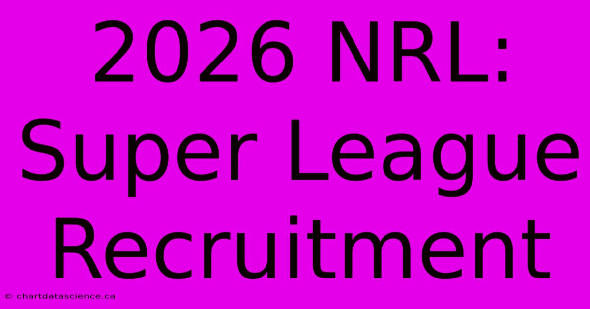 2026 NRL: Super League Recruitment