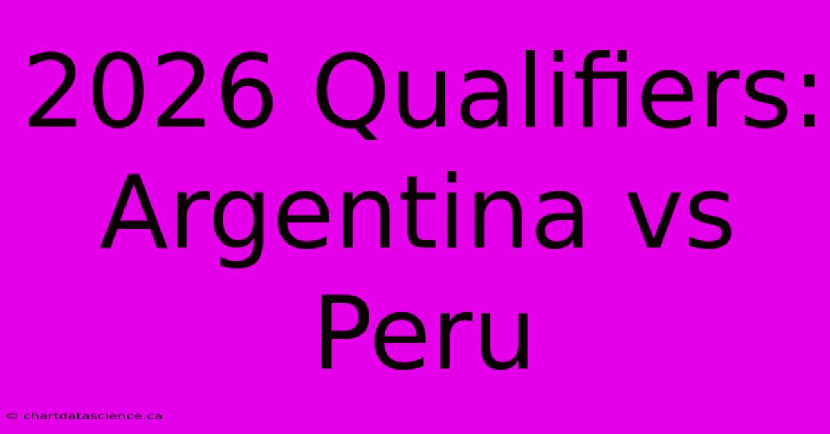 2026 Qualifiers: Argentina Vs Peru