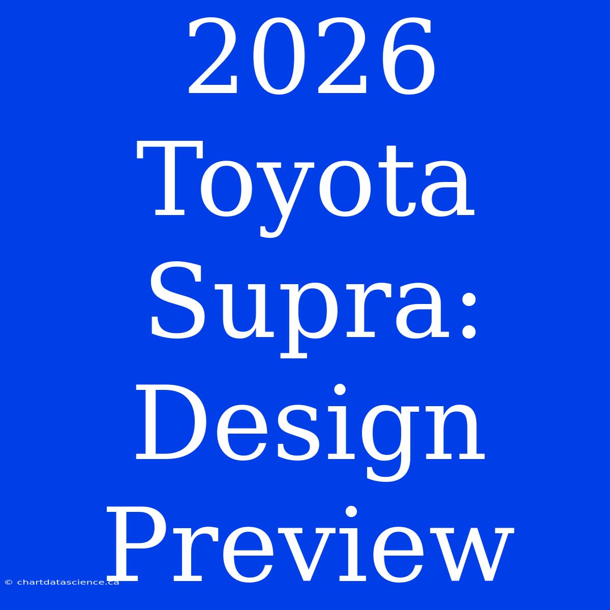 2026 Toyota Supra: Design Preview