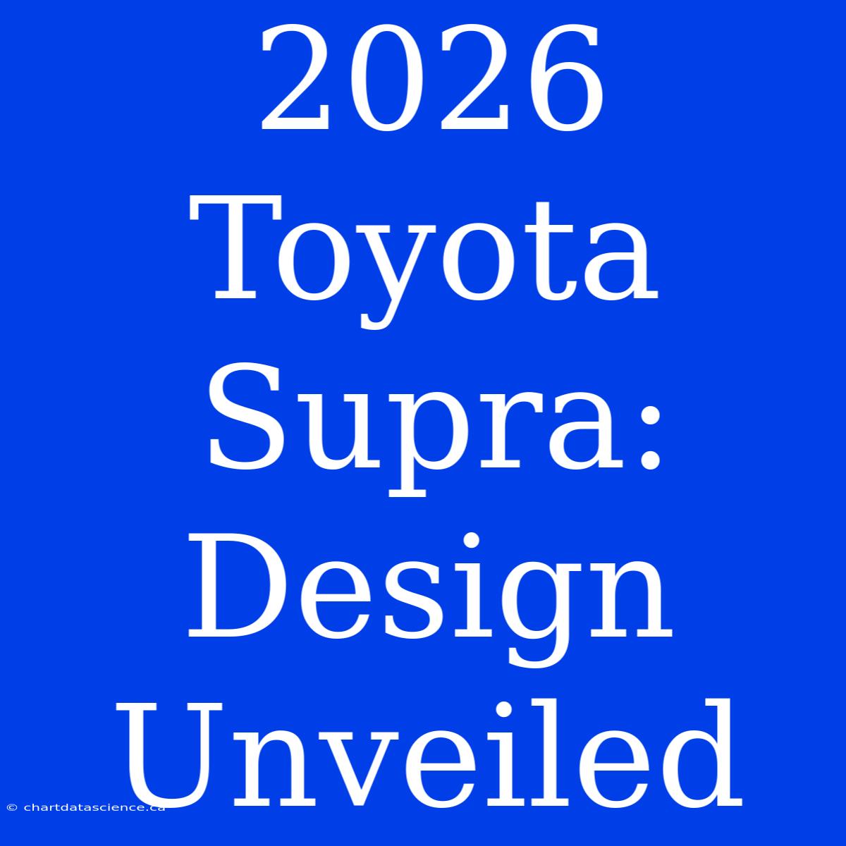 2026 Toyota Supra: Design Unveiled