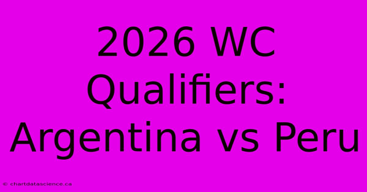 2026 WC Qualifiers: Argentina Vs Peru