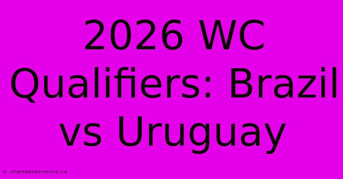 2026 WC Qualifiers: Brazil Vs Uruguay