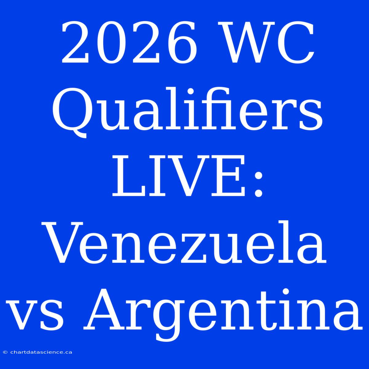 2026 WC Qualifiers LIVE: Venezuela Vs Argentina