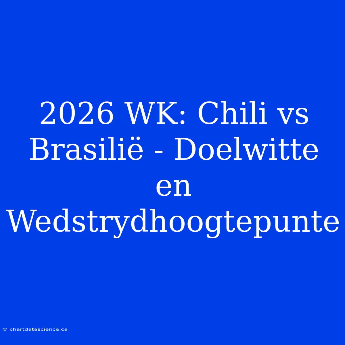 2026 WK: Chili Vs Brasilië - Doelwitte En Wedstrydhoogtepunte