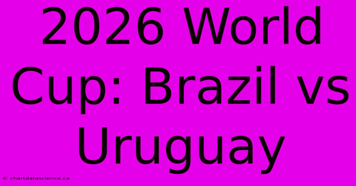 2026 World Cup: Brazil Vs Uruguay