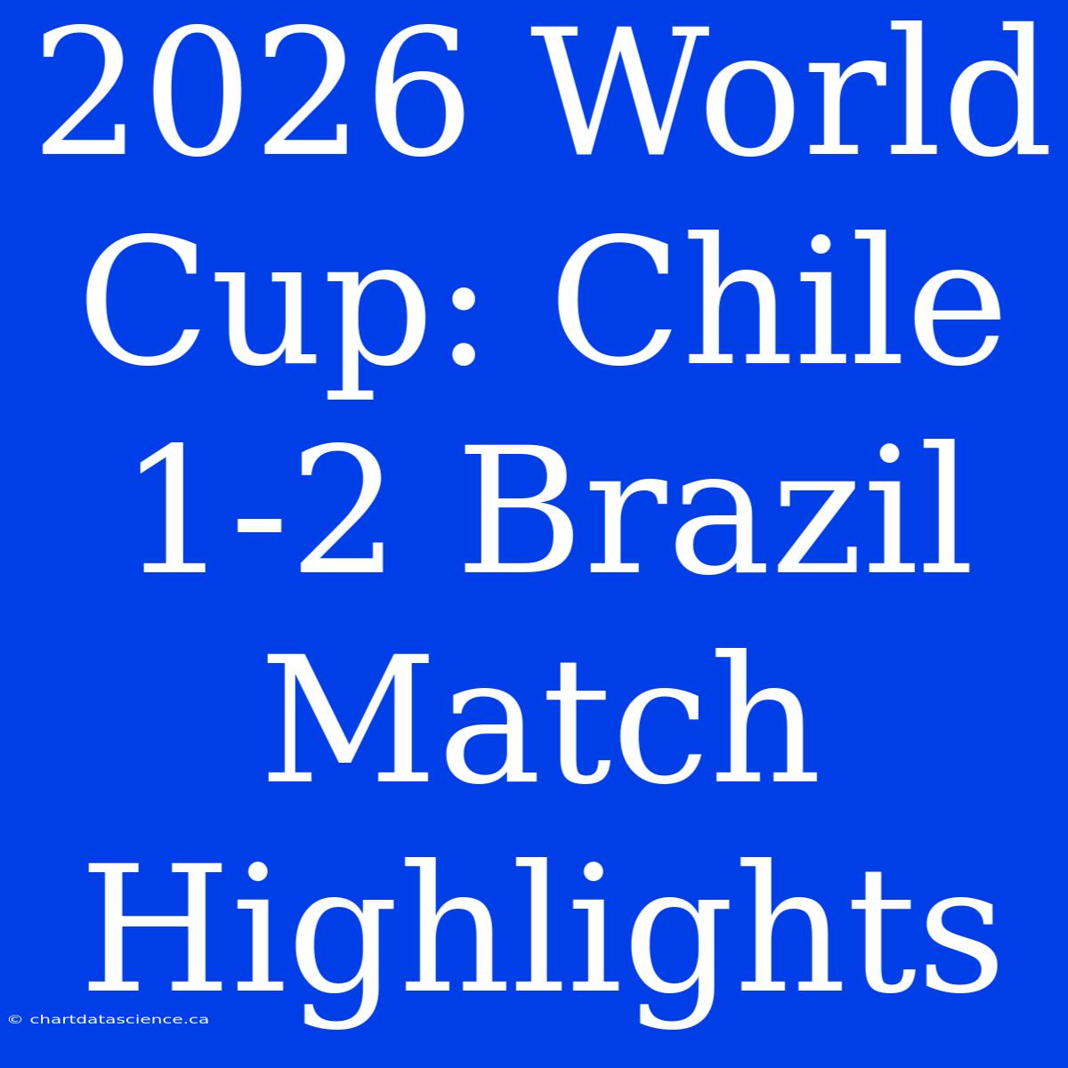 2026 World Cup: Chile 1-2 Brazil Match Highlights