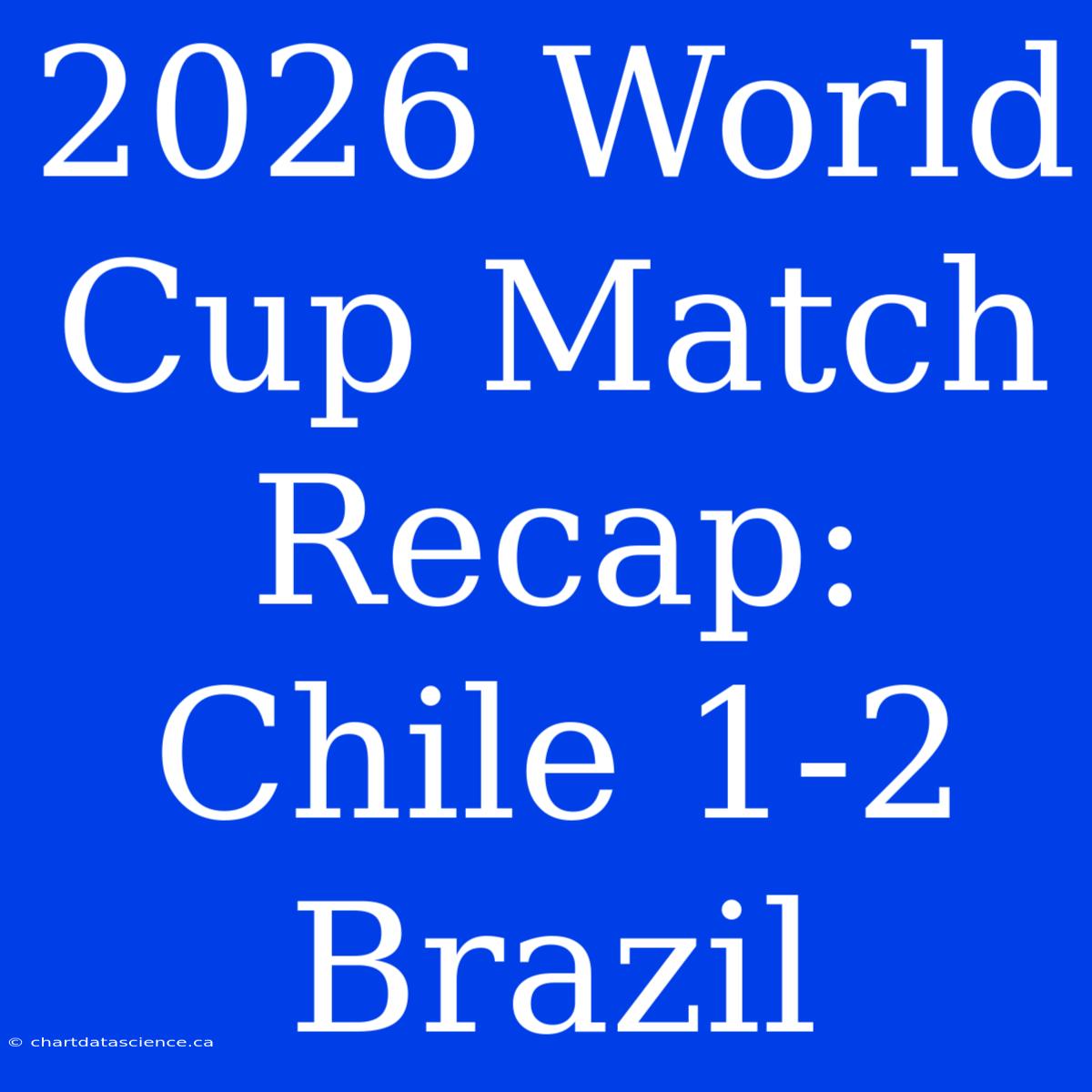 2026 World Cup Match Recap: Chile 1-2 Brazil