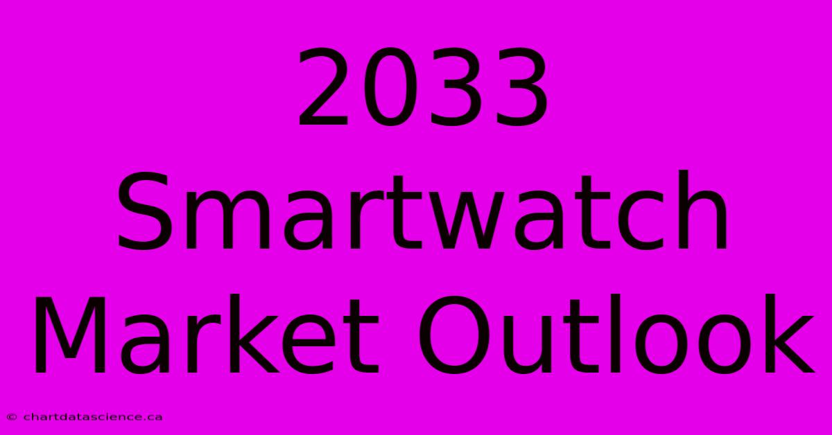 2033 Smartwatch Market Outlook