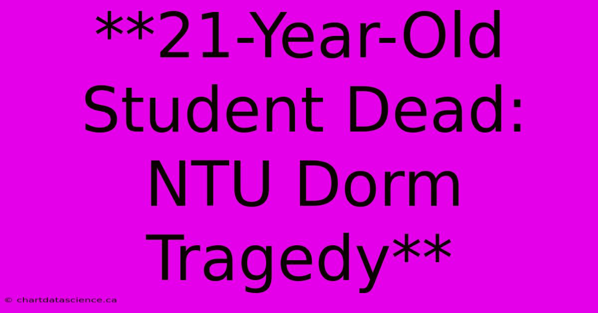 **21-Year-Old Student Dead: NTU Dorm Tragedy**