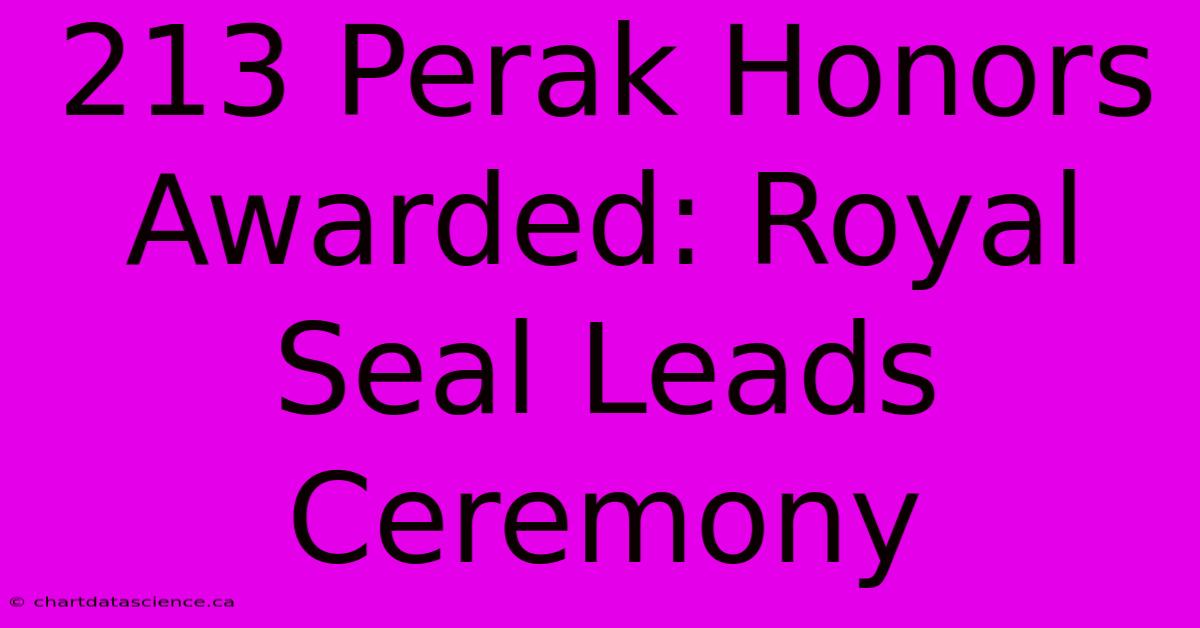 213 Perak Honors Awarded: Royal Seal Leads Ceremony