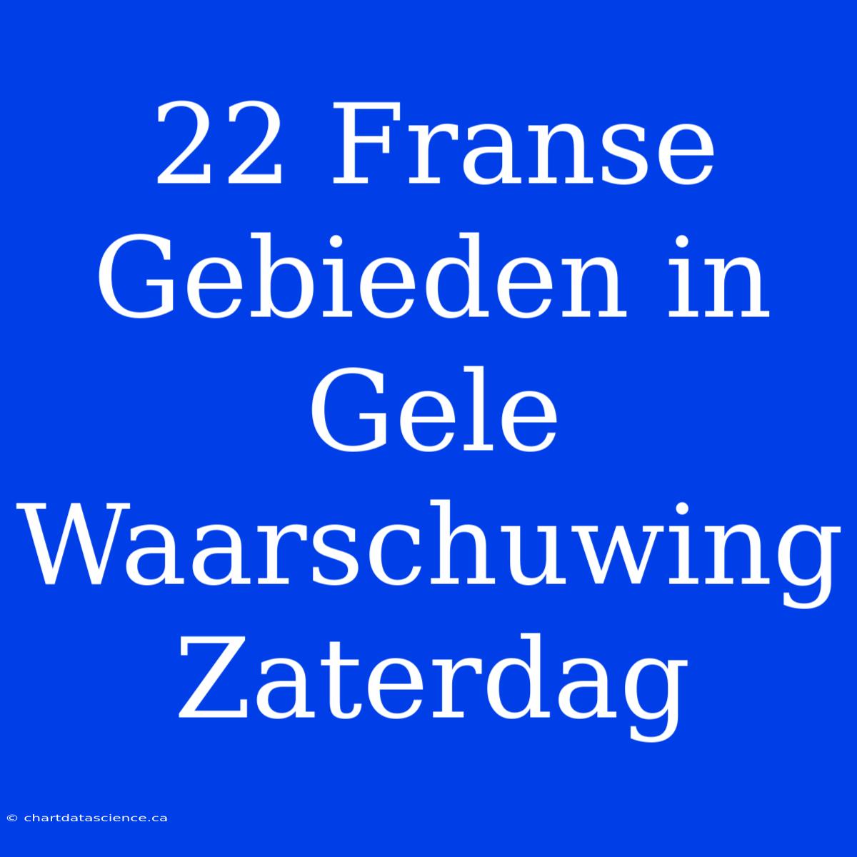 22 Franse Gebieden In Gele Waarschuwing Zaterdag