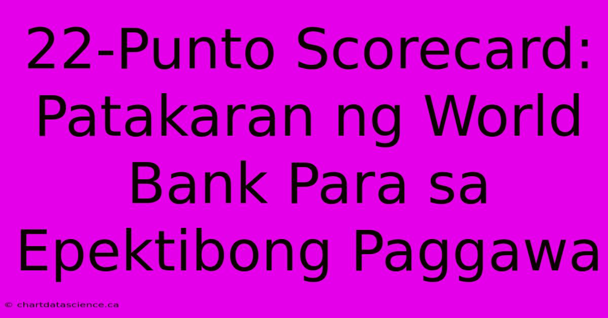 22-Punto Scorecard: Patakaran Ng World Bank Para Sa Epektibong Paggawa